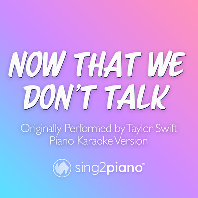 Now That We Don't Talk (Originally Performed by Taylor Swift) (Piano Karaoke Version) By Sing2Piano's cover