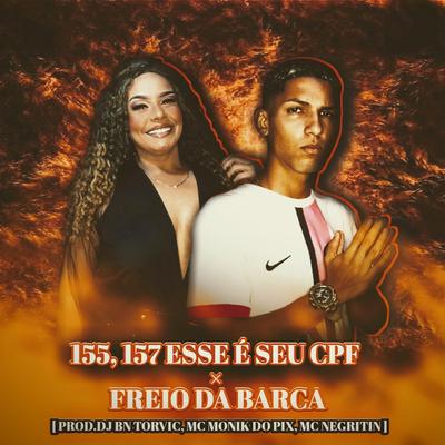 155 ,157 ESSE E SEU CPF VS FREIO DA BARCA By Mc Monik do pix, MC Negritin, DJ BETINHO O FABULOSO's cover