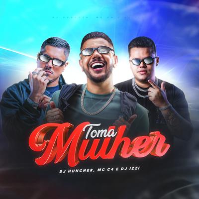 Toma Mulher By DJ HUNCHER, MC C4, DJ IZZI's cover