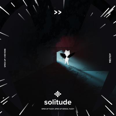solitude - sped up + reverb By sped up + reverb tazzy, sped up songs, Tazzy's cover