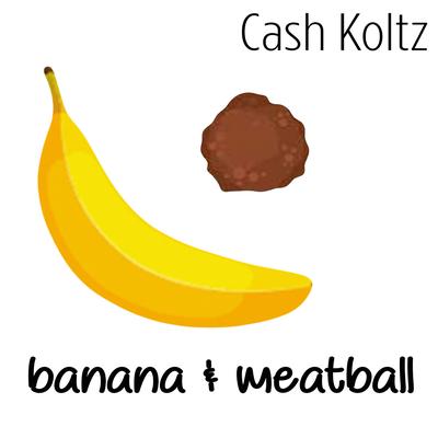 Banana & Meatball By Cash Koltz's cover
