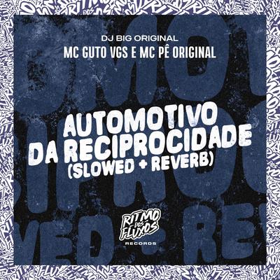 Automotivo da Reciprocidade (Slowed + Reverb) By MC Guto VGS, MC Pê Original, DJ Big Original's cover