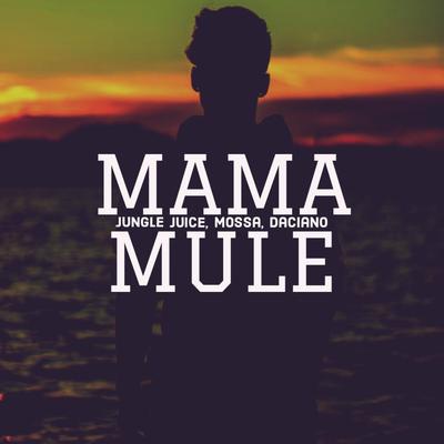 Mama Mule By Jungle Juice, Mossa, Daciano's cover