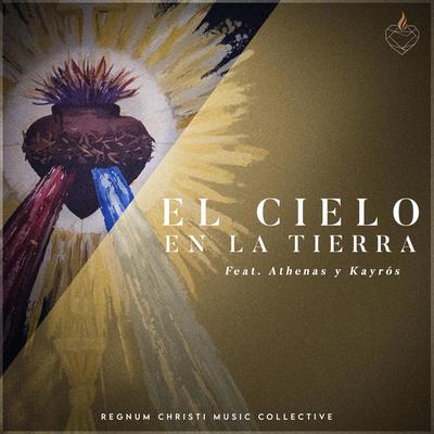 El Cielo en la Tierra By Regnum Christi Music Collective, Athenas, Kayrós's cover