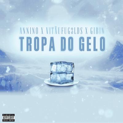 Tropa do Gelo By Gibin, VITÃUFUG3LDS, MC ANNINO's cover