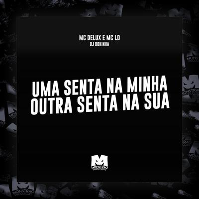 Uma Senta na Minha, Outra Senta na Sua By Mc Delux, MC LD, DJ Bokinha's cover