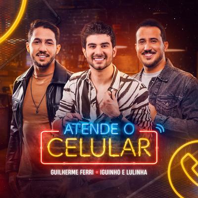 Atende o Celular By Guilherme Ferri, Iguinho e Lulinha's cover