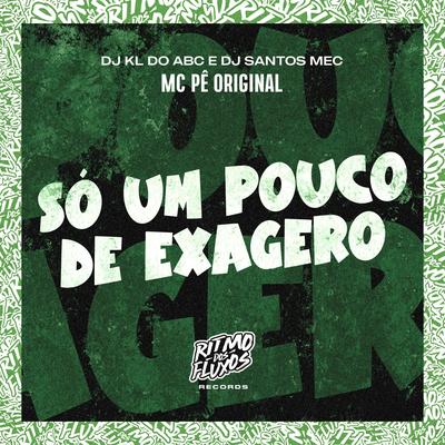 Só um Pouco de Exagero By MC Pê Original, Dj kl do abc, DJ Santos MEC's cover