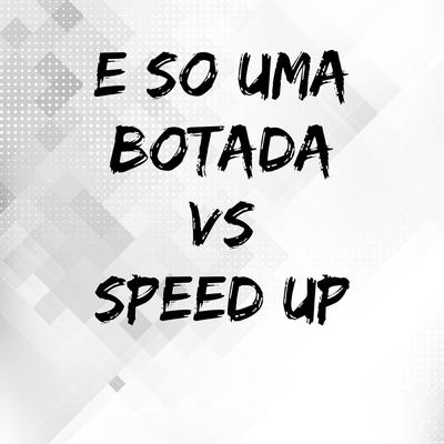 E So uma Botada Vs Speed Up By Mc Grigo 22, dj rk3's cover