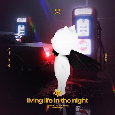 living life in the night - slowed + reverb By slowed + reverb tazzy, sad songs, Tazzy's cover