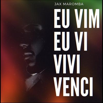 Eu Vim, Eu Vi, Vivi, Venci By JAX MAROMBA's cover
