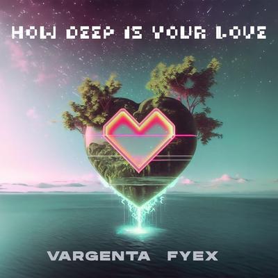 How Deep Is Your Love By Vargenta, Fyex's cover