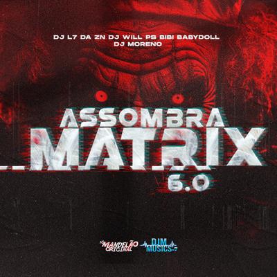 Assombra Matrix 6.0 By MC BIBI BABYDOLL, DJ L7 da ZN, DJ WILL PS, DJ MORENO ORIGINAL's cover