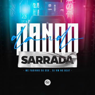 Dando Sarrada By MC Fabinho da OSK, DJ KM NO BEAT's cover