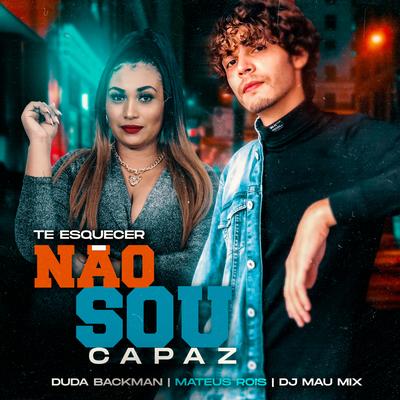 Te Esquecer Não Sou Capaz By Duda Backman, Mateus Rois, DJ Mau Mix's cover