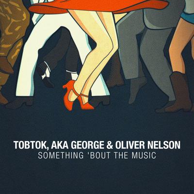 Something 'Bout The Music By Tobtok, AKA George, Oliver Nelson's cover