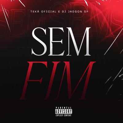 Sem Fim By TEKÁ OFICIAL, Dj Jadson SP's cover