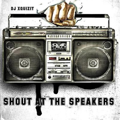 Shout at the Speakers By DJ Xquizit's cover