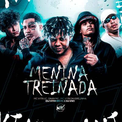 Menina Treinada By MC Vitin LC, Daan MC, Dj Vitin do Pc, Mc Vitin Da Igrejinha, DJ 2w's cover