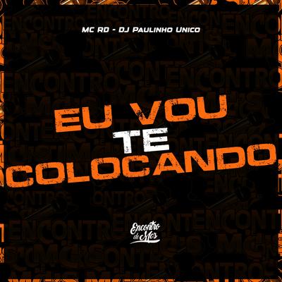 Eu Vou Te Colocando By Mc RD, DJ Paulinho Único's cover