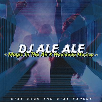 DJ ALE ALE - MAGIC IN THE AIR X WADIDADA MASHUP INS's cover