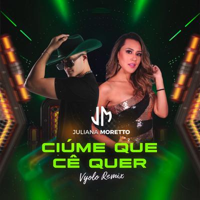 Ciúme Que Cê Quer (Remix) By Vyolo, JULIANA MORETTO's cover