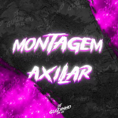 Montagem axilar By DJ GUIZIINHO DA ZS's cover