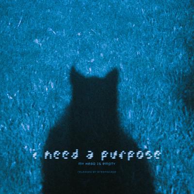 i need a purpose By my head is empty's cover