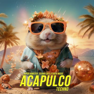 Acapulco (Techno) By Hyper Hamster, Techno Cats, Aiden Music's cover