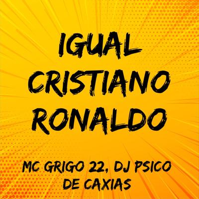 Igual Cristiano Ronaldo (Speed up) By Mc Grigo 22, DJ PSICO DE CAXIAS's cover