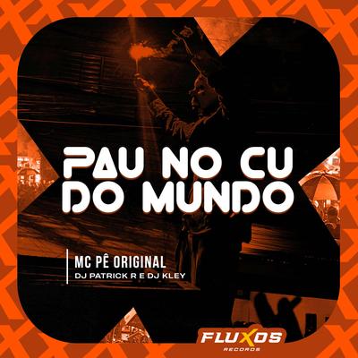 Pau no cú do Mundo By MC Pê Original, DJ Patrick R, DJ Kley's cover