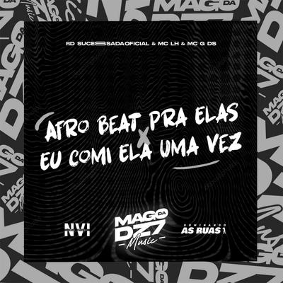 Afro Beat pra Elas X Eu Comi Ela uma Vez By Rd Sucessada Oficial, Mc LH, MC G DS's cover