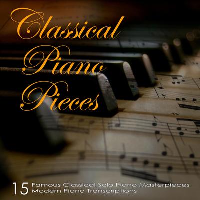 Classical Piano Pieces: Famous Classical Solo Piano Masterpieces, 15 Modern Piano Transcriptions's cover