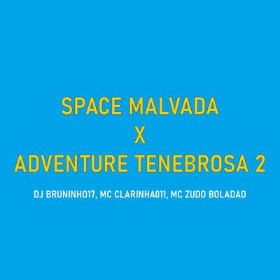 Space Malvada X Adventure Tenebrosa 2 By DJ BRUNINHO 17, Mc Clarinha 011, MC Zudo Boladão's cover