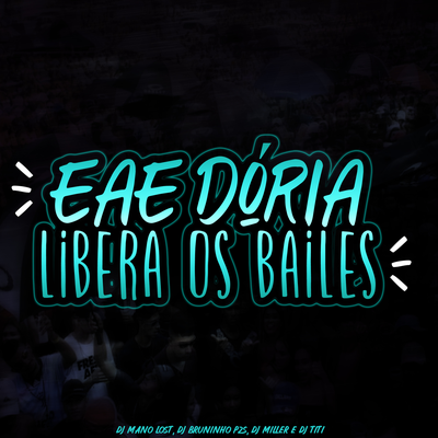 EAE DÓRIA, LIBERA OS BAILE By Dj Bruninho Pzs, DJ TITÍ OFICIAL, Dj Mano Lost, MANO LOST, DJ MILLER OFICIAL's cover