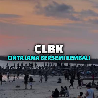 CLBK ( CINTA LAMA BERSEMI KEMBALI ) By Dinar Fvnky, BAAT RMX's cover