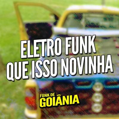 Eletro Funk Que Isso Novinha By DJ G5, Funk de Goiânia, Eletro Funk de Goiânia's cover