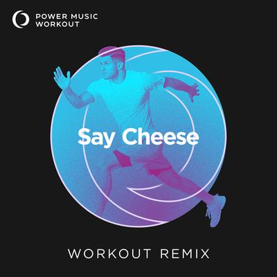 Say Cheese (Workout Remix 128 BPM) By Power Music Workout's cover
