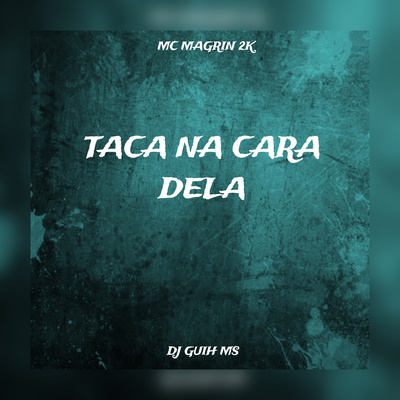 Taca Na Cara Dela By DJ Guih MS, Mc Magrin 2k's cover