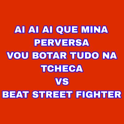 Ai Ai Ai Que Mina Perversa Vou Botar Tudo na Tcheca Vs Beat Street Fighter By DJ LD DOS PREDIN's cover