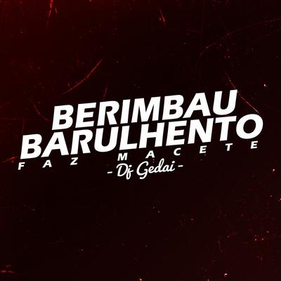 Berimbau Barulhento: Faz Macete By DJ Gedai's cover