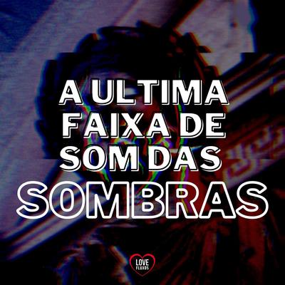 A Última Faixa de Som de Sombras By DJ Magrones, DJ Léo da 17, DJ XABLAU, DJ Duh S.N's cover