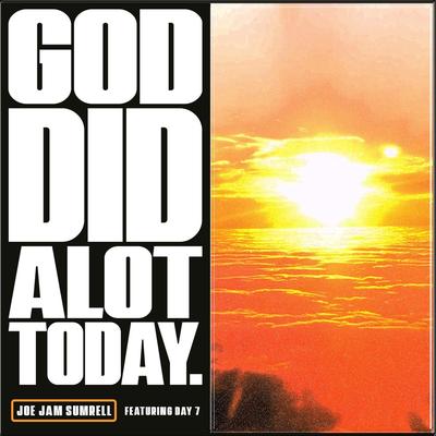 God Did Alot Today (feat. Day 7) By Joe Jam Sumrell, Day 7's cover