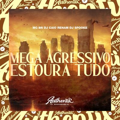 Mega Agressivo Estoura Tudo By dj caio renam, DJ SPOOKE, MC BN's cover