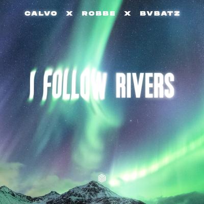 I Follow Rivers By Calvo, Robbe, BVBATZ's cover