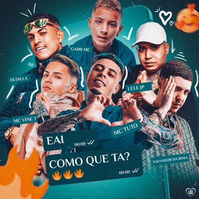 Eai Como Que Ta? By Oldilla, MC Tuto, Mc Lele JP, Love Funk, Gabb MC, MC Vine7, Salvador Da Rima's cover