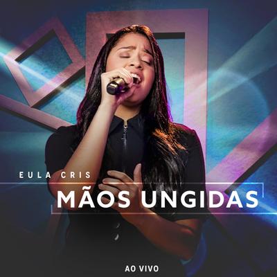 Mãos Ungidas (Ao Vivo) By Eula Cris's cover