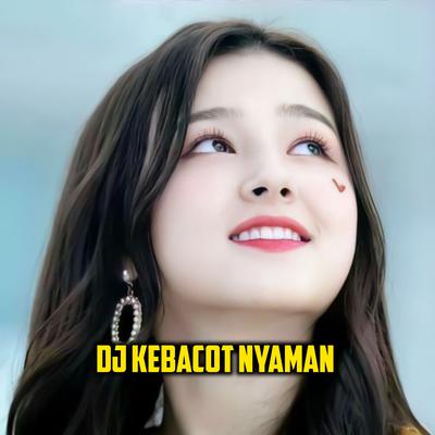 DJ KEBACOT NYAMAN REMIX VIRAL TIKTOK TERBARU's cover