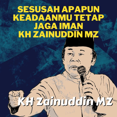 Sesusah Apapun Keadaanmu Tetap Jaga Iman - Ceramah KH Zainuddin MZ's cover