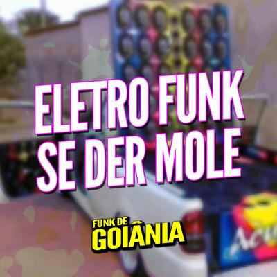 Eletro Funk Se Der Mole By DJ G5, Funk de Goiânia, Eletro Funk de Goiânia's cover